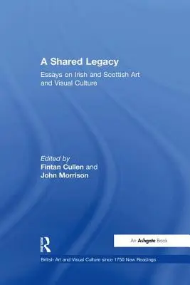 Spoločné dedičstvo: Eseje o írskom a škótskom umení a vizuálnej kultúre - A Shared Legacy: Essays on Irish and Scottish Art and Visual Culture