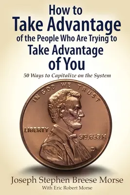 Ako využiť ľudí, ktorí sa snažia využiť vás: 50 spôsobov, ako využiť systém - How to Take Advantage of the People Who Are Trying to Take Advantage of You: 50 Ways to Capitalize on the System