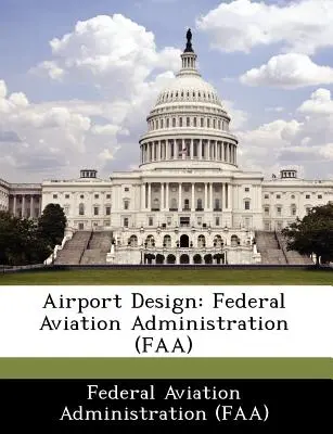 Projektovanie letísk: Federálny letecký úrad (FAA) (Federal Aviation Administration (Faa)) - Airport Design: Federal Aviation Administration (FAA) (Federal Aviation Administration (Faa))