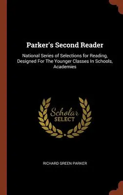 Parkerova druhá čítanka: National Series of Selections for Reading, Designed For The Younger Classes In Schools, Academies - Parker's Second Reader: National Series of Selections for Reading, Designed For The Younger Classes In Schools, Academies