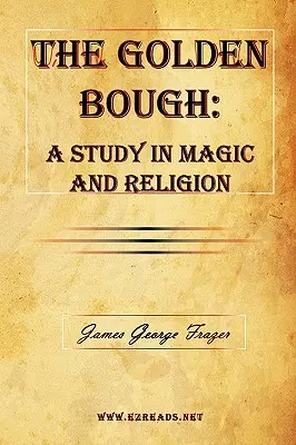 Zlatá vňať: A Study in Magic and Religion (Štúdia o mágii a náboženstve) - The Golden Bough: A Study in Magic and Religion