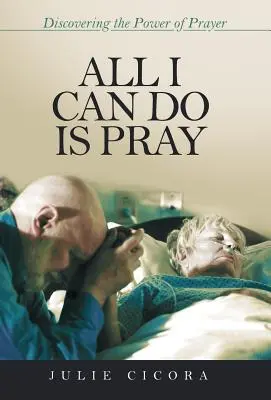 Všetko, čo môžem, je modliť sa: Vydajte sa na cestu k modlitbe: Objavte silu modlitby - All I Can Do Is Pray: Discovering the Power of Prayer