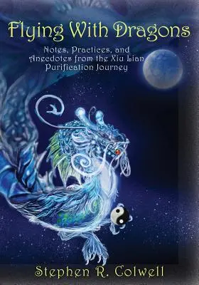 Lietanie s drakmi: Dračie cesty: poznámky, praktiky a anekdoty z očistnej cesty Xiu Lian - Flying With Dragons: Notes, Practices, and Anecdotes from the Xiu Lian Purification Journey