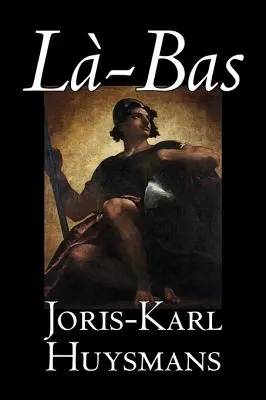 La-bas by Joris-Karl Huysmans, Beletria, Klasika, Literárne, Akčné a dobrodružné - La-bas by Joris-Karl Huysmans, Fiction, Classics, Literary, Action & Adventure