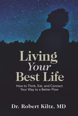 Žiť svoj najlepší život: Ako myslieť, jesť a spájať sa na ceste k lepšiemu životu - Living Your Best Life: How to Think, Eat, and Connect Your Way to a Better Flow