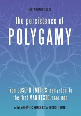 The Persistence of Polygamy (Pretrvávanie polygamie): Od mučeníckej smrti Josepha Smitha po prvý manifest, 1844-1890 - The Persistence of Polygamy: From Joseph Smith's Martyrdom to the First Manifesto, 1844-1890