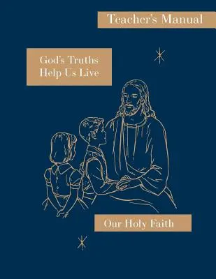 Božie pravdy nám pomáhajú žiť: Príručka pre učiteľa: Séria Naša svätá viera - God's Truths Help Us Live: Teacher's Manual: Our Holy Faith Series