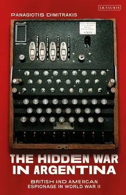 Skrytá vojna v Argentíne: Britská a americká špionáž v druhej svetovej vojne - The Hidden War in Argentina: British and American Espionage in World War II