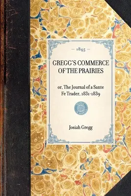 Gregg's Commerce of the Prairies, Or, the Journal of a Sante Fe Trader, 1831-1839 (Greggov obchod v prériách alebo denník obchodníka zo Sante Fe, 1831-1839) - Gregg's Commerce of the Prairies, Or, the Journal of a Sante Fe Trader, 1831-1839
