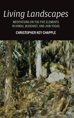 Živé krajiny: Životné krajiny: Meditácie o piatich živloch v hinduistickej, budhistickej a džinistickej joge - Living Landscapes: Meditations on the Five Elements in Hindu, Buddhist, and Jain Yogas