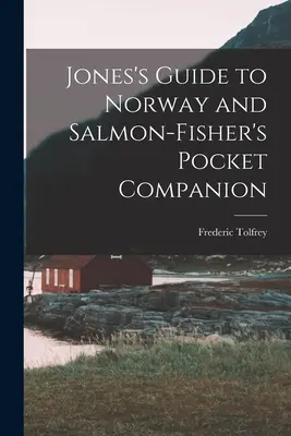 Jonesov sprievodca po Nórsku: a lososový vreckový spoločník (Jones's Guide to Norway and Salmon-Fisher's Pocket Companion) - Jones's Guide to Norway and Salmon-Fisher's Pocket Companion