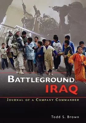 Bojisko v Iraku: Denník veliteľa roty - Battleground Iraq: The Journal of a Company Commander