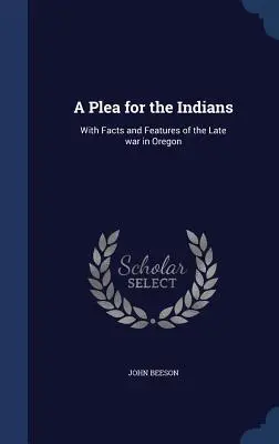 Prosba za Indiánov: S faktami a charakteristikami neskorej vojny v Oregone - A Plea for the Indians: With Facts and Features of the Late war in Oregon