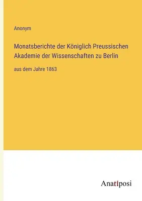 Mesačné správy Kráľovskej pruskej akadémie vied v Berlíne: od roku 1863 - Monatsberichte der Kniglich Preussischen Akademie der Wissenschaften zu Berlin: aus dem Jahre 1863
