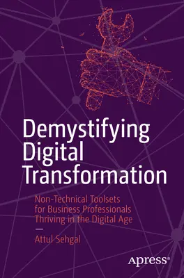 Demystifikácia digitálnej transformácie: Netechnické nástroje pre podnikových odborníkov, ktorým sa darí v digitálnom veku - Demystifying Digital Transformation: Non-Technical Toolsets for Business Professionals Thriving in the Digital Age
