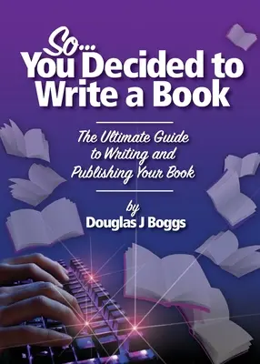 Tak ste sa rozhodli napísať knihu: Rozhodol si sa napísať a vydať knihu. - So, You Decided To Write A Book: The Ultimate Guide to Writing and Publishing Your Book