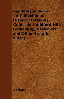 Rambling in Surrey - zbierka historických sprievodcov po Guildford Hill, Godalmingu, Haslemere a ďalších oblastiach v Surrey - Rambling in Surrey - A Collection of Historical Walking Guides to Guildford Hill, Godalming, Haslemere and Other Areas in Surrey