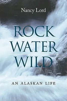 Skala, voda, divočina: život na Aljaške - Rock, Water, Wild: An Alaskan Life