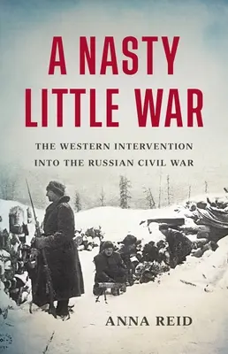 Malá odporná vojna: Západná intervencia do ruskej občianskej vojny - A Nasty Little War: The Western Intervention Into the Russian Civil War