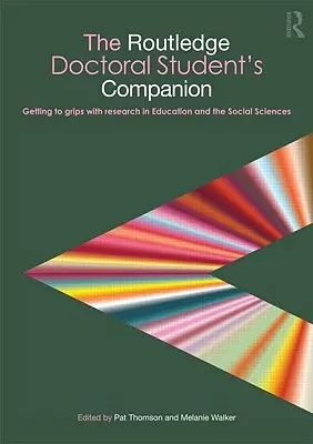The Routledge Doctoral Student's Companion: Getting to Grips with Research in Education and Social Sciences - The Routledge Doctoral Student's Companion: Getting to Grips with Research in Education and the Social Sciences