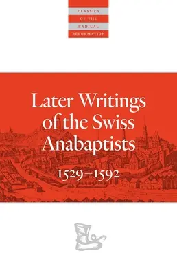 Neskoršie spisy švajčiarskych anabaptistov: 1529-1608 - Later Writings of the Swiss Anabaptists: 1529-1608