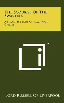 Bič hákového kríža: Krátka história nacistických vojnových zločinov - The Scourge Of The Swastika: A Short History Of Nazi War Crimes