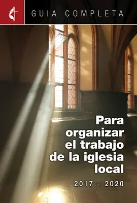 Guia Completa Para Organizar El Trabajo de La Iglesia Local 2017-2020: Pokyny pre vedenie vášho zboru 2017-2020 Španielske služby - Guia Completa Para Organizar El Trabajo de La Iglesia Local 2017-2020: Guidelines for Leading Your Congregation 2017-2020 Spanish Ministries
