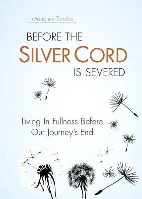 Skôr než sa strieborná šnúra pretrhne: Život v plnosti pred koncom našej cesty - Before the Silver Cord is Severed: Living In Fullness Before Our Journey's End