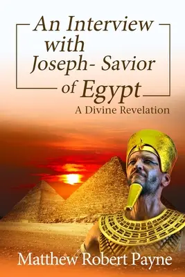 Rozhovor s Jozefom - Spasiteľom Egypta: Božské zjavenie (A Divine Revelation) - An Interview with Joseph - Savior of Egypt: A Divine Revelation