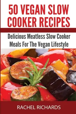 50 vegánskych receptov na pomalé varenie: Vegánske recepty na pomalé varenie: lahodné bezmäsité jedlá pre vegánsky životný štýl - 50 Vegan Slow Cooker Recipes: Delicious Meatless Slow Cooker Meals For The Vegan Lifestyle