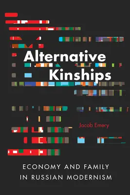 Alternatívne príbuzenské vzťahy: Hospodárstvo a rodina v ruskej moderne - Alternative Kinships: Economy and Family in Russian Modernism