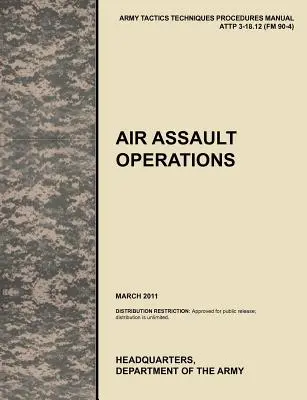 Operácie vzdušného útoku: Oficiálna príručka U.S. Army Tactics, Techniques, and Procedures Attp 3-18.12 (FM 90-4), marec 2011 - Air Assault Operations: The Official U.S. Army Tactics, Techniques, and Procedures Manual Attp 3-18.12 (FM 90-4), March 2011