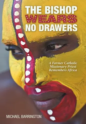 Biskup nenosí zásuvky: Bývalý katolícky misionársky kňaz spomína na Afriku - The Bishop Wears No Drawers: A Former Catholic Missionary Priest Remembers Africa