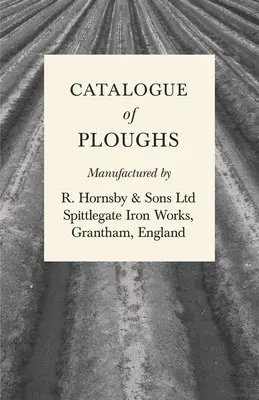 Katalóg pluhov vyrábaných spoločnosťou R. Hornsby & Sons Ltd - Spittlegate Iron Works, Grantham, Anglicko - Catalogue of Ploughs Manufactured by R. Hornsby & Sons Ltd - Spittlegate Iron Works, Grantham, England