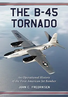 B-45 Tornado: Operačná história prvého amerického prúdového bombardéra - The B-45 Tornado: An Operational History of the First American Jet Bomber