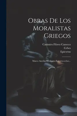 Obras De Los Moralistas Griegos: Marcus Aurelio-teofrasto-epicteto-cebes... (Marcus Aurelius (Emperor of Rome)) - Obras De Los Moralistas Griegos: Marco Aurelio-teofrasto-epicteto-cebes... (Marcus Aurelius (Emperor of Rome))