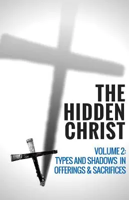 Skrytý Kristus - 2. diel: Typy a tiene v obetných daroch a obetiach - The Hidden Christ - Volume 2: Types and Shadows in Offerings and Sacrifices