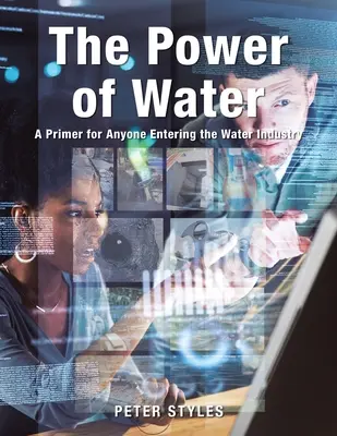 Sila vody: Základné informácie pre každého, kto vstupuje do vodohospodárskeho priemyslu - The Power of Water: A Primer for Anyone Entering the Water Industry