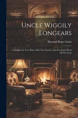 Strýko Wiggily Longears: Komplet v dvoch častiach. Päťdesiatdva príbehov, jeden na každý týždeň v roku - Uncle Wiggily Longears: Complete In Two Parts. Fifty-two Stories, One For Each Week Of The Year