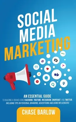 Marketing na sociálnych sieťach: Základný sprievodca budovaním značky pomocou Facebooku, YouTube, Instagramu, Snapchatu a Twitteru vrátane tipov na pe - Social Media Marketing: An Essential Guide to Building a Brand Using Facebook, YouTube, Instagram, Snapchat, and Twitter, Including Tips on Pe