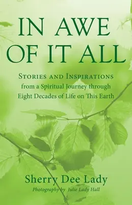 V úžase nad tým všetkým: Príbehy a inšpirácie z duchovnej cesty ôsmimi desaťročiami života na tejto zemi - In Awe of It All: Stories and Inspirations from a Spiritual Journey through Eight Decades of Life on This Earth