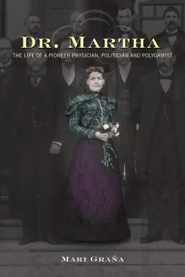 Dr. Martha: Život priekopníčky v oblasti medicíny, politiky a polygamistky - Dr. Martha: The Life of a Pioneer Physician, Politician, and Polygamist