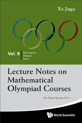Zápisky z prednášok na matematických olympiádach: Pre seniorskú sekciu - 1. zväzok - Lecture Notes on Mathematical Olympiad Courses: For Senior Section - Volume 1