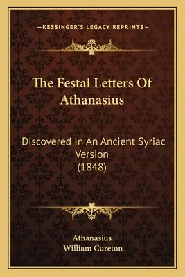 Slávnostné listy Atanáza: (1848) - The Festal Letters Of Athanasius: Discovered In An Ancient Syriac Version (1848)