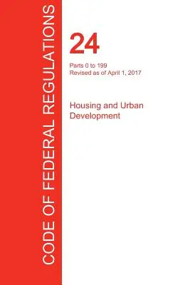 CFR 24, časti 0 až 199, Bývanie a rozvoj miest, 01. apríl 2017 (zväzok 1 z 5) (Úrad federálneho registra (Cfr)) - CFR 24, Parts 0 to 199, Housing and Urban Development, April 01, 2017 (Volume 1 of 5) (Office of the Federal Register (Cfr))