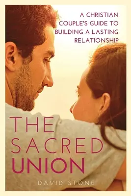 Posvätná únia: Svätý zväzok: Sprievodca kresťanského páru pri budovaní trvalého vzťahu (Large Print Edition) - The Sacred Union: A Christian Couple's Guide to Building a Lasting Relationship (Large Print Edition)