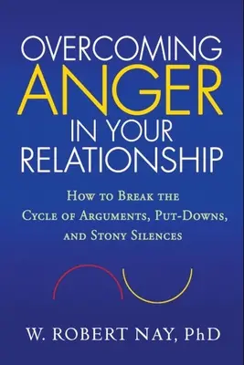 Prekonávanie hnevu vo vašom vzťahu: Ako prelomiť cyklus hádok, ponižovania a kamenného mlčania - Overcoming Anger in Your Relationship: How to Break the Cycle of Arguments, Put-Downs, and Stony Silences