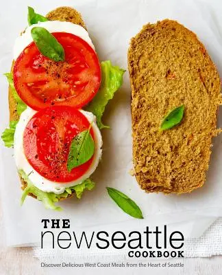Nová kuchárska kniha Seattlu: Kuchárka zo Seattlu: Chutné jedlá západného pobrežia zo srdca Seattlu (2. vydanie) - The New Seattle Cookbook: Discover Delicious West Coast Meals from the Heart of Seattle (2nd Edition)