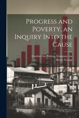 Pokrok a chudoba, skúmanie príčin - Progress and Poverty, an Inquiry Into the Cause