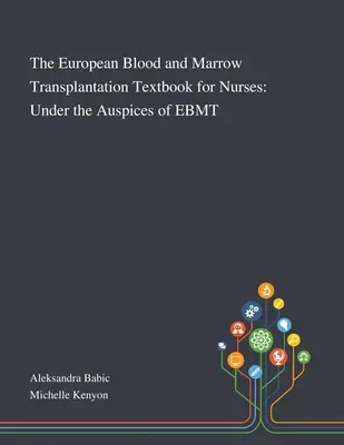 Európska učebnica transplantácie krvi a kostnej drene pre zdravotné sestry: Pod záštitou EBMT - The European Blood and Marrow Transplantation Textbook for Nurses: Under the Auspices of EBMT